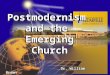 Postmodernism and the Emerging Church Dr. William Brown PresidentPostmodernism and the Emerging Church Dr. William Brown President