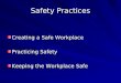 Safety Practices Creating a Safe Workplace Practicing Safety Keeping the Workplace Safe