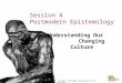 Copyright © 2002-2006, Reclaiming the Mind Ministries. Session 4 Postmodern Epistemology Understanding Our Changing Culture