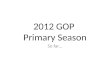 2012 GOP Primary Season So far…. Republican Players 2012 Primary Season