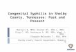 Congenital Syphilis in Shelby County, Tennessee: Past and Present Morrell K, MPH; Konnor RY, PhD-c, MPH; King C, MD; Keskessa A, MD, MPH; Kmet J, MPH;