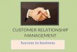 CUSTOMER RELATIONSHIP MANAGEMENT Success to business