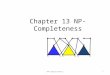 Chapter 13 NP-Completeness NP-Completeness1 x 1 x 3 x 2 x 1 x 4 x 3 x 2 x 4 11 12 1321 22 2331 32 33