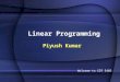 Linear Programming Piyush Kumar Welcome to COT 5405