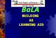 BaLA BUILDING AS LEARNING AID. Building as Learning Aid (BaLA) ( Making our schools centers of joyful, meaningful and interesting learning) In its efforts