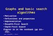 Graph, Spring 2004 © L. Joskowicz 1 Graphs and basic search algorithms Motivation Definitions and properties Representation Breadth-First Search Depth-First