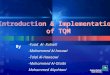 Introduction & Implementation of TQM Introduction & Implementation of TQM By -Fuad Al- Ruhaili -Mohammed Al-hosawi -Talal Al-Hawsawi -Mohammed Al-Otaibi