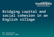 Bridging capital and social cohesion in an English village Roy Greenhalgh 12 th November, 2008