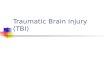 Traumatic Brain Injury (TBI). TBI results from: Penetrating Closed head injury