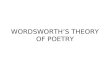 WORDSWORTH’S THEORY OF POETRY. Wordsworth has described the theory of poetry and his conception of the function of a poet.In his theory of poetry he set