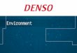 Environment. Strengthen cooperation with DENSO Group and partners Eco Management Development of environmentally friendly technologies and products Eco