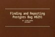 Finding and Reporting Postgres Bug #8291 BY: LLOYD ALBIN 8/6/2013