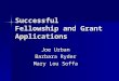 Successful Fellowship and Grant Applications Joe Urban Barbara Ryder Mary Lou Soffa