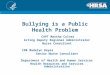 Bullying is a Public Health Problem CAPT Martha Culver Acting Deputy Regional Administrator Nurse Consultant CDR Madelyn Reyes Senior Nurse Consultant