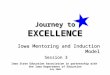 Journey to EXCELLENCE Iowa Mentoring and Induction Model Session 3 Iowa State Education Association in partnership with the Iowa Department of Education