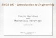 ENGR 107 - Introduction to Engineering1 ENGR 107 – Introduction to Engineering Simple Machines and Mechanical Advantage (Lecture #4)