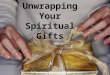 Unwrapping Your Spiritual Gifts. 1 Corinthians 12:1 “Now concerning spiritual gifts, brethren, I do not want you to be unaware”