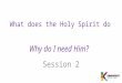 What does the Holy Spirit do Why do I need Him? Session 2