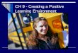 CH 9 - Creating a Positive Learning Environment. Creating Positive Learning Environments  Helps students feel safe and secure  Enables students to take
