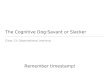The Cognitive Dog:Savant or Slacker Class 13: Observational Learning Remember timestamp!