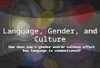 Language, Gender, and Culture How does one’s gender and/or culture affect how language is communicated?