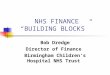 NHS FINANCE “BUILDING BLOCKS” Bob Dredge Director of Finance Birmingham Children’s Hospital NHS Trust