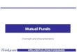 1 Mutual Funds Concept and characteristics. 2 Concept What is a mutual fund? Common pool of money Joint or “mutual” ownership Similarity with shares of