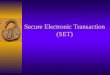 Secure Electronic Transaction (SET). What Is SET?  SET is an open encryption and security specification designed to protect credit card transactions