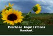 1 Purchase Requisitions Handout. Purchase Requisitions The SMART system is designed to work somewhat like building blocks. A strong foundation has to
