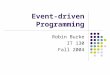 Event-driven Programming Robin Burke IT 130 Fall 2004