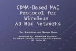 CDMA-Based MAC Protocol for Wireless Ad Hoc Networks Alaa Muqattash and Marwan Krunz Presented by: Habibullah Pagarkar for 600.647-Advanced Topics in Wireless