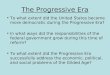 The Progressive Era To what extent did the United States become more democratic during the Progressive Era? In what ways did the responsibilities of the