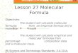 Lesson 27 Molecular Formula Objectives: - The student will calculate molecular formulas from an empirical formula and a molecular mass. - The student will