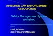 AIRBORNE LAW ENFORCEMENT ASSOCIATION Safety Management System Workshop --------------------------------------------------------- Keith Johnson Safety Program