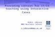 Providing context for IT/IS teaching using Interactive Cases Robin Johnson MMU Business School r.johnson@mmu.ac.uk