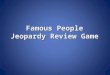 Famous People Jeopardy Review Game. Famous Foods Character Counts Faces and Places I’m Fighting for You! Remember Me? Jobs for Justice 100 200 300 400