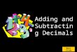 Adding and Subtracting Decimals Next Slide. Rules for adding or subtracting decimals: (1) Line up the numbers by the decimal point. Next Slide