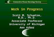 1 Work in Progress Scott M. Schuetze, M.D., Ph.D. Associate Professor University of Michigan Ann Arbor Scott M. Schuetze, M.D., Ph.D. Associate Professor