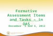 December 5 and 6, 2012 Formative Assessment Items and Tasks – in OAS 1 Phase I of Formative Item Bank