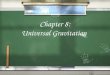 Chapter 8: Universal Gravitation Chapter 8 Objectives Relate - Kepler’s laws of planetary motion to Newton’s Laws of universal gravitation. Calculate