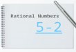 5-2 Rational Numbers. Converting Decimals to Fractions To convert a decimal to a fraction: 1)Determine where the decimal ends 2)Place the numerals after