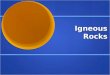 Igneous Rocks. The Nature of Igneous Rocks All igneous rocks are made of interlocking crystals of minerals that cool and crystallize our of magma. All
