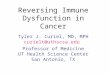 Tyler J. Curiel, MD, MPH curielt@uthscsa.edu Professor of Medicine UT Health Science Center San Antonio, TX Reversing Immune Dysfunction in Cancer