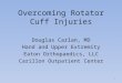 1 Douglas Carlan, MD Hand and Upper Extremity Eaton Orthopaedics, LLC Carillon Outpatient Center Overcoming Rotator Cuff Injuries