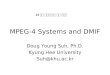 MPEG-4 Systems and DMIF Doug Young Suh, Ph.D. Kyung Hee University Suh@khu.ac.kr 21 세기 유망핵심부품 기술 세미나