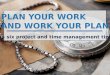 PLAN YOUR WORK AND WORK YOUR PLAN Bill Davis’s six project and time management tips