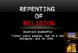Dietrich Bonhoffer “Jesus calls people, not to a new religion, but to life.” REPENTING OF RELIGION
