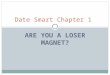 ARE YOU A LOSER MAGNET? Date Smart Chapter 1. Broken picker A person whom chooses to interact with a person that has whom has lots of visible issues (ie