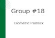 Group #18 Biometric Padlock. The Biometric Padlock Team Jim Turner Jerry Guzolik Sasant Nuthakki Blaise Kapombe Nathan Harris