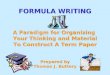 FORMULA WRITING A Paradigm for Organizing Your Thinking and Material To Construct A Term Paper Prepared by Thomas J. Buttery FORMULA WRITING A Paradigm